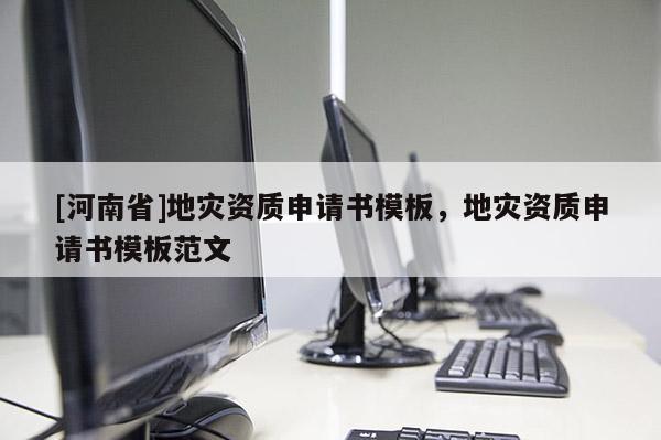 [河南省]地災資質(zhì)申請書模板，地災資質(zhì)申請書模板范文