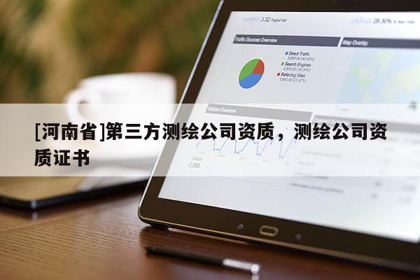 [河南省]第三方測繪公司資質(zhì)，測繪公司資質(zhì)證書