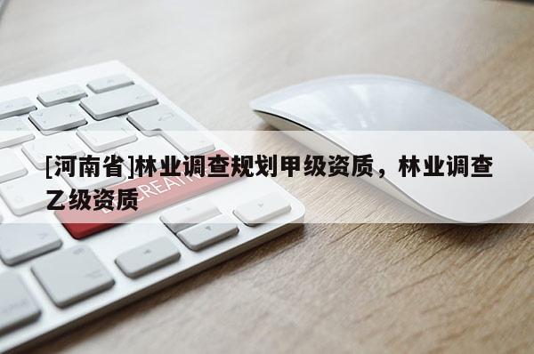 [河南省]林業(yè)調(diào)查規(guī)劃甲級資質(zhì)，林業(yè)調(diào)查乙級資質(zhì)