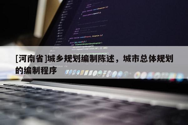 [河南省]城鄉(xiāng)規(guī)劃編制陳述，城市總體規(guī)劃的編制程序
