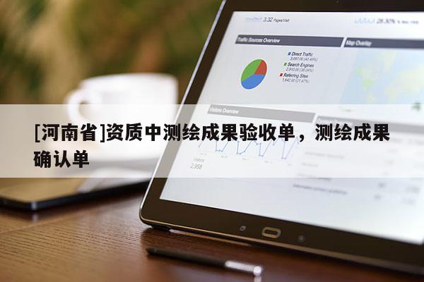 [河南省]資質(zhì)中測繪成果驗收單，測繪成果確認單