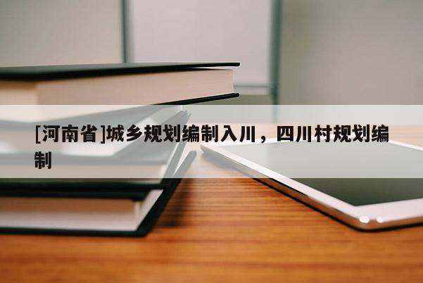 [河南省]城鄉(xiāng)規(guī)劃編制入川，四川村規(guī)劃編制