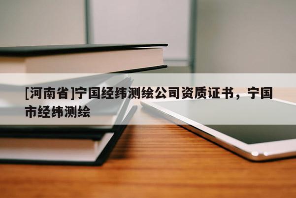 [河南省]寧國經(jīng)緯測(cè)繪公司資質(zhì)證書，寧國市經(jīng)緯測(cè)繪