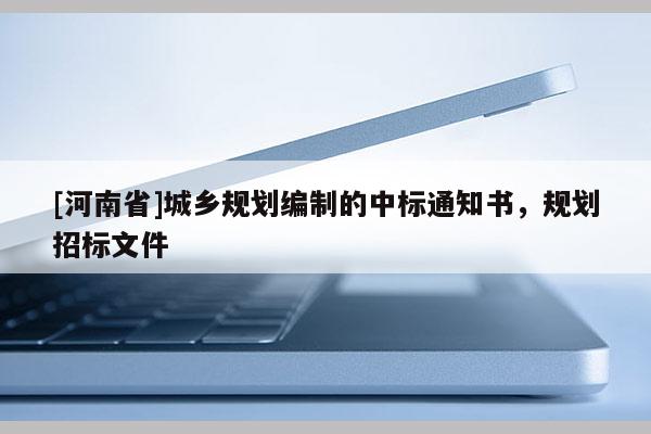 [河南省]城鄉(xiāng)規(guī)劃編制的中標(biāo)通知書，規(guī)劃招標(biāo)文件