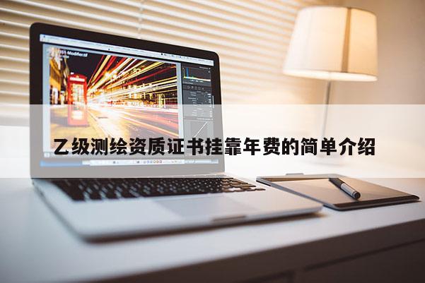 乙級測繪資質(zhì)證書掛靠年費的簡單介紹
