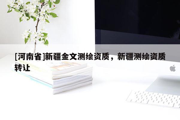 [河南省]新疆金文測繪資質(zhì)，新疆測繪資質(zhì)轉(zhuǎn)讓