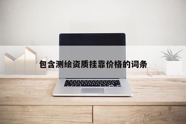 包含測繪資質(zhì) *** 價格的詞條