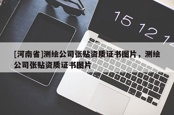 [河南省]測(cè)繪公司張貼資質(zhì)證書圖片，測(cè)繪公司張貼資質(zhì)證書圖片