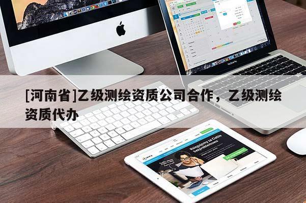 [河南省]乙級測繪資質(zhì)公司合作，乙級測繪資質(zhì)代辦