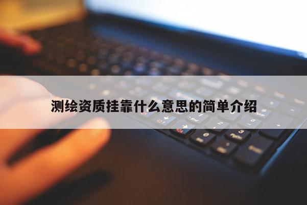 測(cè)繪資質(zhì) *** 什么意思的簡(jiǎn)單介紹