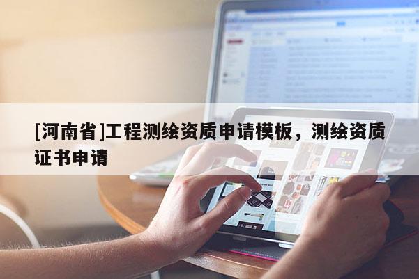 [河南省]工程測繪資質(zhì)申請模板，測繪資質(zhì)證書申請