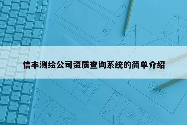 信豐測繪公司資質(zhì)查詢系統(tǒng)的簡單介紹