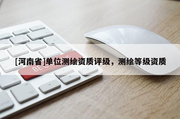 [河南省]單位測繪資質評級，測繪等級資質