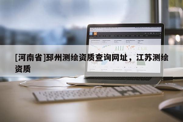 [河南省]邳州測(cè)繪資質(zhì)查詢網(wǎng)址，江蘇測(cè)繪資質(zhì)